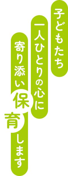 子どもたち一人ひとりの心に寄り添い保育します